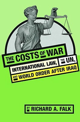 The Costs of War: International Law, the Un, and World Order After Iraq by Richard Falk