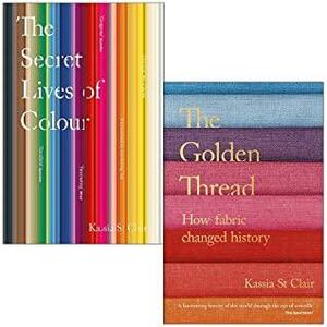 The Secret Lives of Colour & The Golden Thread How Fabric Changed History By Kassia St Clair 2 Books Collection Set by Kassia St. Clair, The Golden Thread By Kassia St Clair