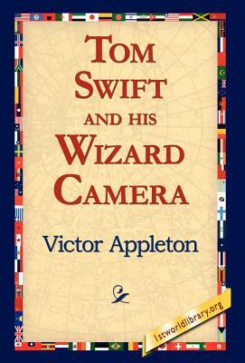 Tom Swift and His Wizard Camera by Victor Appleton