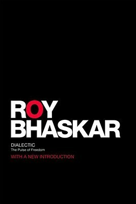 Dialectic: The Pulse of Freedom by Roy Bhaskar