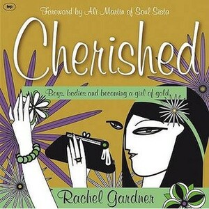 Cherished: Boys, Bodies And Becoming A Girl Of Gold by Rachel Gardner