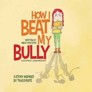 How I Beat My Bully: A story inspired by true events by Niels Van Hove, Juliane Engelhardt