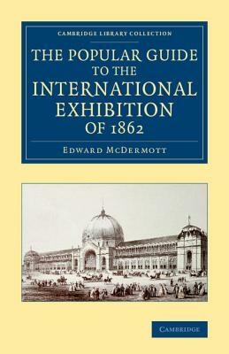 The Popular Guide to the International Exhibition of 1862 by Edward McDermott