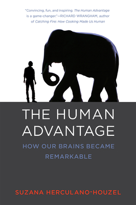 The Human Advantage: How Our Brains Became Remarkable by Suzana Herculano-Houzel