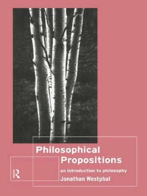 Philosophical Propositions: An Introduction to Philosophy by Jonathan Westphal