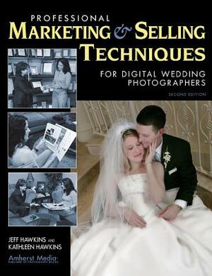 Professional Marketing & Selling Techniques for Digital Wedding Photographers by Jeff Hawkins, Kathleen Hawkins