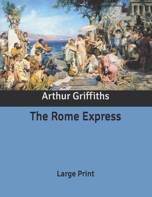 The Rome Express: Large Print by Arthur Griffiths