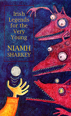 Irish Legends for the Very Young by Niamh Sharkey