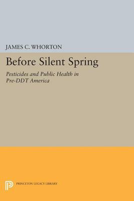 Before Silent Spring: Pesticides and Public Health in Pre-DDT America by James C. Whorton