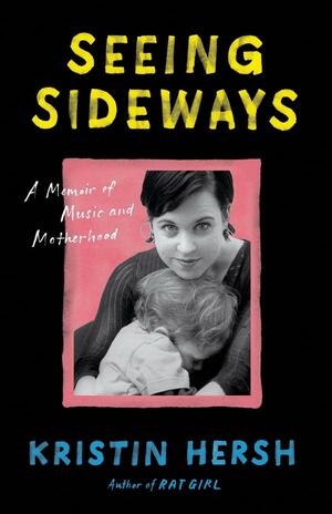 Seeing Sideways: A Memoir of Music and Motherhood by Kristin Hersh