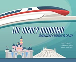 The Disney Monorail: Imagineering a Highway in the Sky by Vanessa Hunt, Jeff Kurtti