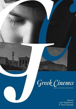 Greek Cinema: Texts, Histories, Identities by Lydia Papadimitriou, Yannis Tzioumakis