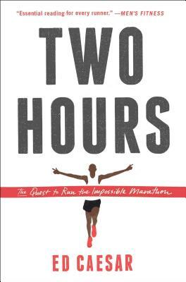 Two Hours: The Quest to Run the Impossible Marathon by Ed Caesar