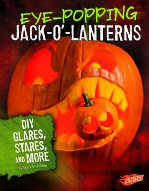 Eye-Popping Jack-O'-Lanterns: DIY Glares, Stares, and More by Mary Meinking