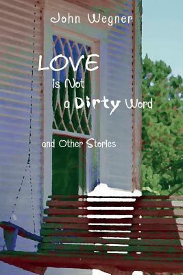 Love Is Not a Dirty Word by John Wegner