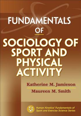 Fundamentals of Sociology of Sport and Physical Activity by Maureen M. Smith, Katherine M. Jamieson