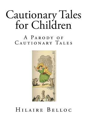 Cautionary Tales for Children: A Parody of Cautionary Tales by Hilaire Belloc