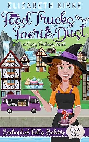 Food Trucks and Faerie Dust: a Cozy Fantasy Novel by Elizabeth Kirke