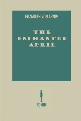 The Enchanted April: Elizabeth Von Arnim by Elizabeth von Arnim