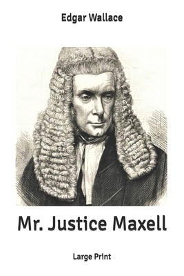 Mr. Justice Maxell: Large Print by Edgar Wallace