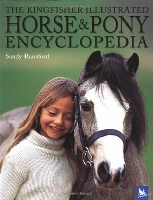 The Kingfisher Illustrated Horse and Pony Encyclopedia by Sandy Ransford