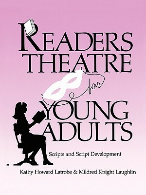 Readers Theatre for Young Adults: Scripts and Script Development by Kathy Howard Latrobe, Mildred Knight Laughlin