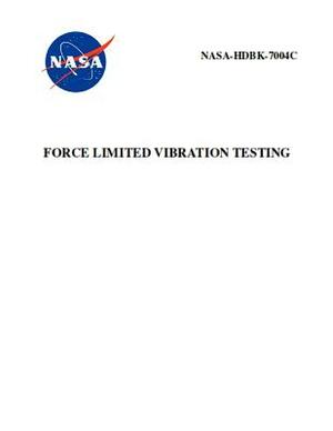 Force Limited Vibration Testing: Nasa-Hdbk-7004c by NASA