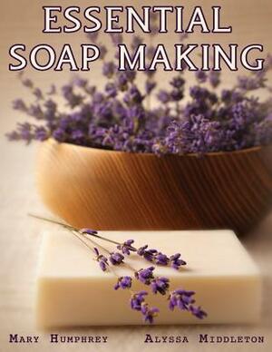 Essential Soapmaking by Mary Humphrey, Alyssa Middleton