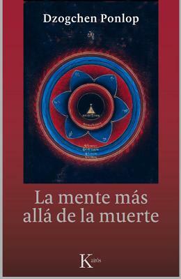 La Mente Mas Alla de La Muerte by Dzogchen Ponlop