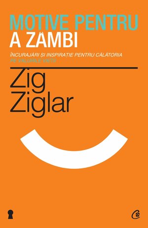 Motive pentru a zâmbi: încurajări și inspirație pentru călătoria pe valurile vieții by Zig Ziglar