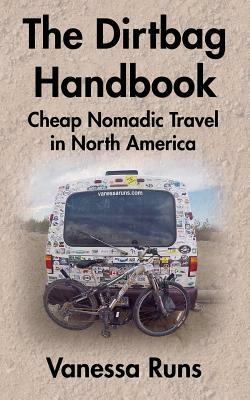 The Dirtbag Handbook: Cheap Nomadic Travel in North America by Vanessa Runs