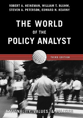 The World of the Policy Analyst: Rationality, Values, and Politics by William T. Bluhm, Robert A. Heineman, Steven A. Peterson