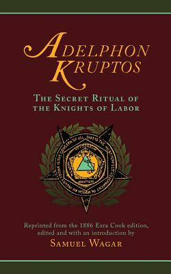 Adelphon Kruptos: The Secret Ritual of the Knights of Labor by Samuel Wagar