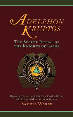Adelphon Kruptos: The Secret Ritual of the Knights of Labor by Samuel Wagar