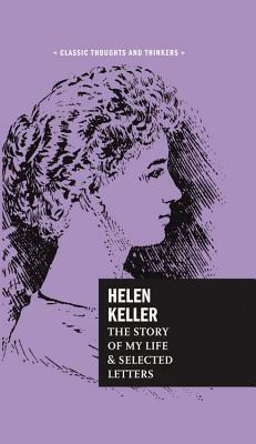 Helen Keller: The Story of My Life and Selected Letters by Helen Keller