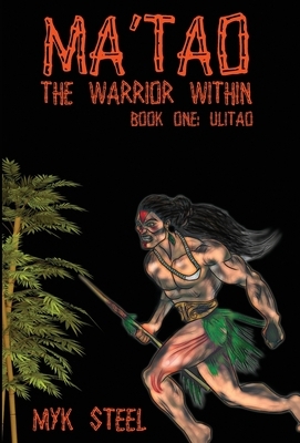 Ma'tao The Warrior Within: Book 1 Ulitao by Myk Steel
