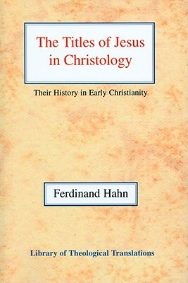 The Titles of Jesus in Christology: Their History in Early Christianity by Ferdinand Hahn