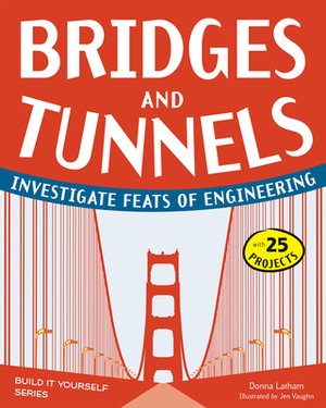 Bridges and Tunnels: Investigate Feats of Engineering by Donna Latham