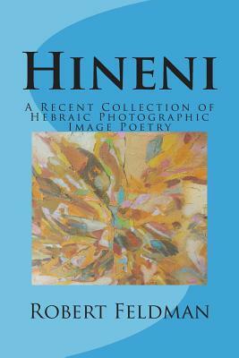 Hineni: A Recent Collection of Hebraic Photographic Image Poetry by Robert Feldman