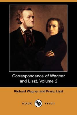 Correspondence of Wagner and Liszt, Volume 2 (Dodo Press) by Richard Wagner, Franz Liszt
