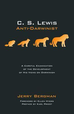 C. S. Lewis: Anti-Darwinist: A Careful Examination of the Development of His Views on Darwinism by Jerry Bergman, Ellen Myers, Karl Priest