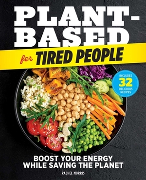 Plant-Based for Tired People: Boost Your Energy While Saving the Planet by Rachel Morris