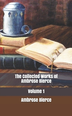 The Collected Works of Ambrose Bierce, Volume 1 by Ambrose Bierce