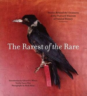 The Rarest of the Rare: Stories Behind the Treasures at the Harvard Museum of Natural History by Edward O. Wilson, Nancy Pick, Mark Sloan