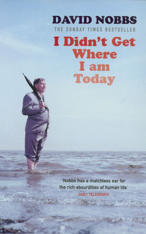 I Didn't Get Where I Am Today by David Nobbs