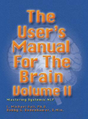 User's Manual for the Brain, Volume II: Mastering Systemic Nlp by L. Michael Hall, Bob G. Bodenhamer