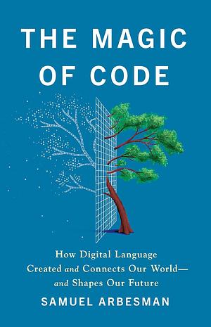 The Magic of Code: How Digital Language Created and Connects Our World--And Shapes Our Future by Samuel Arbesman