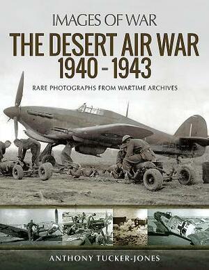 The Desert Air War 1940-1943 by Anthony Tucker-Jones