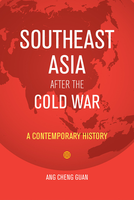 Southeast Asia After the Cold War: A Contemporary History by Ang Cheng Guan