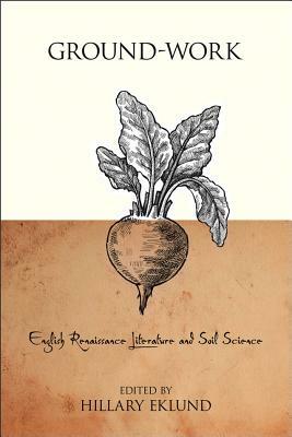 Ground-Work: English Renaissance Literature and Soil Science by 